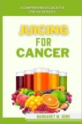 Juicing For Cancer: A comprehensive guide for cancer patients Cover Image