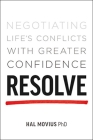Resolve: Negotiating Life's Conflicts with Greater Confidence By Hal Movius Cover Image