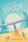 The Thinking Fan's Guide to Walt Disney World: Epcot By Aaron Wallace Cover Image