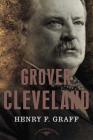 Grover Cleveland: The American Presidents Series: The 22nd and 24th President, 1885-1889 and 1893-1897 By Henry F. Graff, Arthur M. Schlesinger, Jr. (Editor) Cover Image
