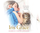 Iris Grace: How Thula the Cat Saved a Little Girl and Her Family By Arabella Carter-Johnson, Anna Bentinck (Narrated by) Cover Image