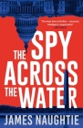 The Spy Across the Water (The Will Flemyng Thrillers) By James Naughtie Cover Image