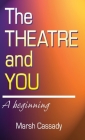 Theatre and You: A Beginning Introduction to the Fascinating World of Theatre By Marsh Cassady Cover Image