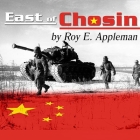East of Chosin: Entrapment and Breakout in Korea, 1950 By Roy E. Appleman, Sean Runnette (Read by) Cover Image