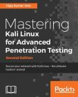 Mastering Kali Linux for Advanced Penetration Testing - Second Edition: Secure your network with Kali Linux - the ultimate white hat hackers' toolkit By Vijay Kumar Velu Cover Image