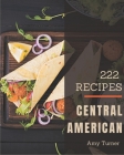 222 Central American Recipes: Best-ever Central American Cookbook for Beginners By Amy Turner Cover Image