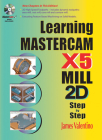 Learning Mastercam X5 Mill 2D Step-By-Step [With CDROM] By James Valentino Cover Image