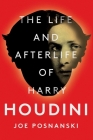 The Life and Afterlife of Harry Houdini By Joe Posnanski Cover Image