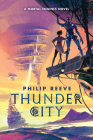 Thunder City (A Mortal Engines Novel) By Philip Reeve Cover Image