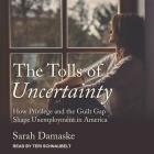 The Tolls of Uncertainty Lib/E: How Privilege and the Guilt Gap Shape Unemployment in America Cover Image