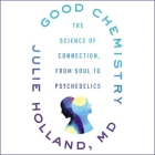 Good Chemistry Lib/E: The Science of Connection, from Soul to Psychedelics By Julie Holland, Jean Ann Douglass (Read by) Cover Image