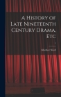 A History of Late Nineteenth Century Drama, Etc; 1 By Allardyce 1894-1976 Nicoll Cover Image