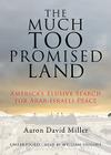 The Much Too Promised Land: America's Elusive Search for Arab-Israeli Peace Cover Image