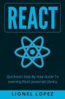 React: Quickstart Step-By-Step Guide To Learning React Javascript Library (React.js, Reactjs, Learning React JS, React Javasc By Lionel Lopez Cover Image