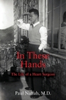 In These Hands: The Life of a Heart Surgeon By Paul Naffah Cover Image