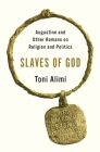 Slaves of God: Augustine and Other Romans on Religion and Politics By Toni Alimi Cover Image