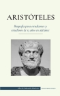 Aristóteles - Biografía para estudiantes y estudiosos de 13 años en adelante: (El filósofo de la antigua Grecia, su ética y su política) Cover Image