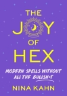 The Joy of Hex: Modern Spells Without All the Bullsh*t By Nina Kahn Cover Image