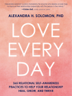 Love Every Day: 365 Relational Self-Awareness Practices to Help Your Relationship Heal, Grow, and Thrive By Alexandra Solomon Cover Image