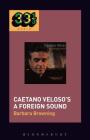 Caetano Veloso's a Foreign Sound (33 1/3 Brazil) By Barbara Browning, Jason Stanyek (Editor) Cover Image