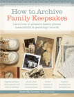 How to Archive Family Keepsakes: Learn How to Preserve Family Photos, Memorabilia & Genealogy Records Cover Image