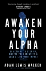 Awaken Your Alpha: 31 Actions to Step Up, Master Your Identity & Lead a Life with Impact By Adam Lewis Walker Cover Image