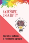 Awakening Creativity: How To Find Confidence In Your Creative Expression: Unleashing Full Potential By Debi Asbill Cover Image