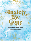 Anxiety Be Gone: A Journal to Relax, Reset, and Move Forward Cover Image
