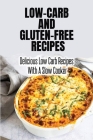 Low-Carb And Gluten-Free Recipes: Delicious Low Carb Recipes With A Slow Cooker By Warren Carie Cover Image