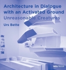 Architecture in Dialogue with an Activated Ground: Unreasonable Creatures (Design Research in Architecture) Cover Image