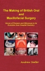 The Making of British Oral and Maxillofacial Surgery: Voices of Pioneers and Witnesses to its Evolution from Hospital Dentistry By Andrew Sadler Cover Image