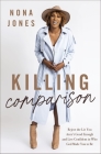 Killing Comparison: Reject the Lie You Aren't Good Enough and Live Confident in Who God Made You to Be By Nona Jones Cover Image