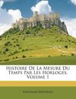 Histoire De La Mesure Du Temps Par Les Horloges, Volume 1 By Ferdinand Berthoud Cover Image