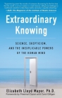 Extraordinary Knowing: Science, Skepticism, and the Inexplicable Powers of the Human Mind By Elizabeth Lloyd Mayer Cover Image