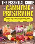 The Essential Guide to Canning and Preserving: Essential Guide to Water Bath and Pressure Canning, Fermenting, and Preserving Food at Home with Easy R By Jean Taylor Cover Image