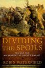 Dividing the Spoils: The War for Alexander the Great's Empire (Ancient Warfare and Civilization) By Robin Waterfield Cover Image