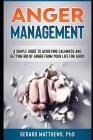 Anger Management: A Simple Guide to Achieving Calmness and Getting Rid of Anger from Your Life for Good! By Gerard Matthews Phd Cover Image