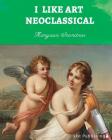 I Like Art: Neoclassical By Margaux Stanitsas Cover Image