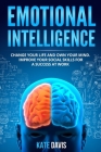 Emotional Intelligence: Change Your Life and Own Your Mind. Improve Your Social Skills for a Success at Work Cover Image