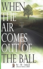 When the Air Comes Out of the Ball By Jr Inman Cover Image