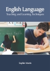 English Language: Teaching and Learning Techniques By Sophie Morris (Editor) Cover Image