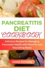 Pancreatitis Diet Cookbook: Delicious Recipes for Managing Pancreatic Health with Flavorful and Nourishing Meals By James Kennedy Cover Image