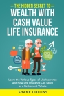 The Hidden Secret to Wealth with Cash Value Life Insurance: Learn the Various Types of Life Insurance and How Life Insurance Can Serve as a Retirement Cover Image