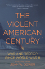 The Violent American Century: War and Terror Since World War II (Dispatch Books) By John W. Dower Cover Image