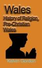 Wales: History of Religion, Pre-Christian Wales By Kelvin Gordon Cover Image