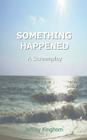 Something Happened: A Screenplay By Jeffrey Kinghorn Cover Image