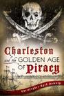 Charleston and the Golden Age of Piracy By Chris Downey Cover Image