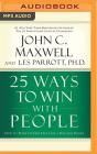 25 Ways to Win with People: How to Make Others Feel Like a Million Bucks By John C. Maxwell, Les Parrott, Henry O. Arnold (Read by) Cover Image