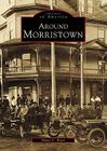 Around Morristown (Images of America) By Shaun C. Bryer Cover Image