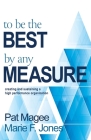 To Be the Best By Any Measure: Creating and Sustaining a High Performance Organization By Pat Magee, Marie F. Jones Cover Image